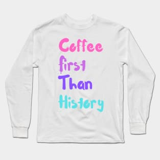 coffee first than history Long Sleeve T-Shirt